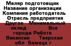 Маляр-подготовщик › Название организации ­ Компания-работодатель › Отрасль предприятия ­ Другое › Минимальный оклад ­ 20 000 - Все города Работа » Вакансии   . Тверская обл.,Бежецк г.